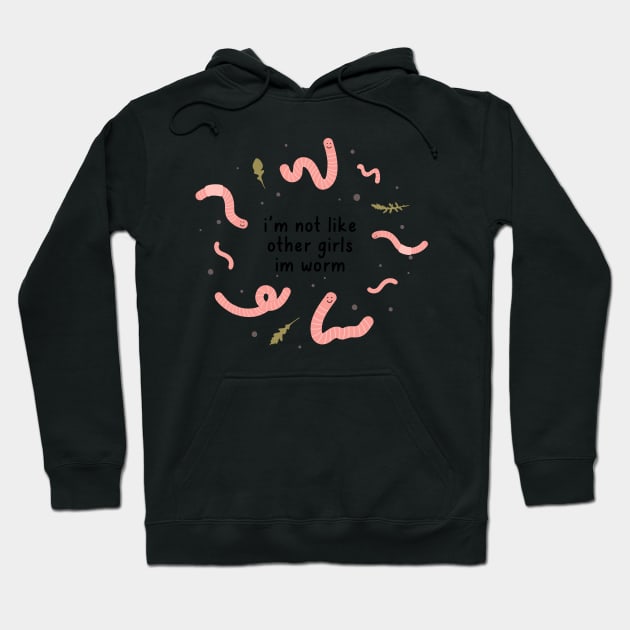 i'm not like other girls im worm Hoodie by goblinbabe